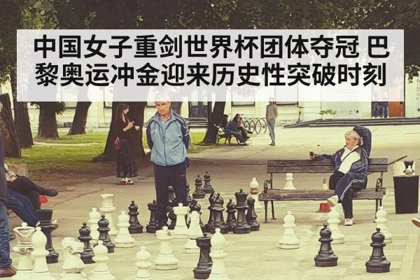 中国女子重剑世界杯团体夺冠 巴黎奥运冲金迎来历史性突破时刻